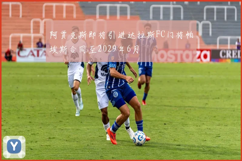 阿贾克斯即将引进达拉斯FC门将帕埃斯合同至2029年6月