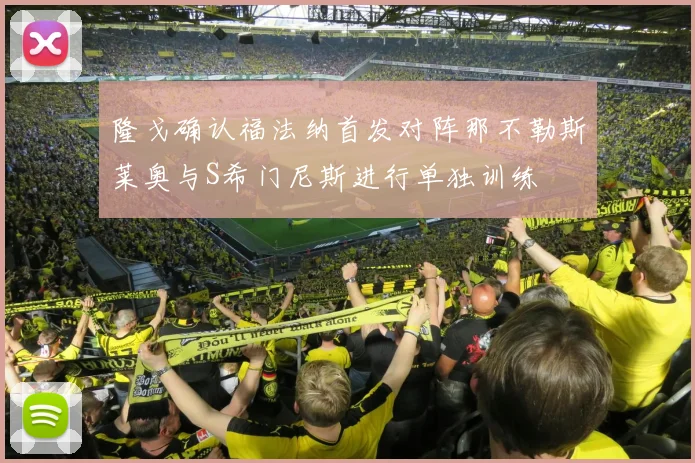 隆戈确认福法纳首发对阵那不勒斯莱奥与S希门尼斯进行单独训练