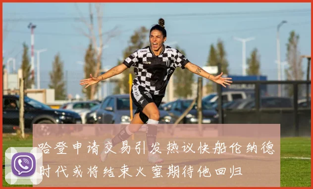 哈登申请交易引发热议快船伦纳德时代或将结束火蜜期待他回归