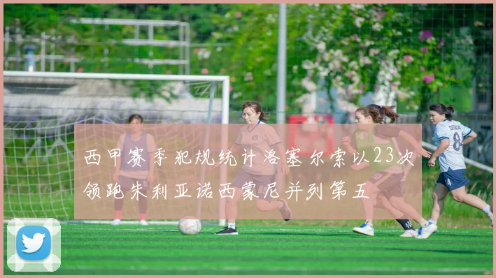 西甲赛季犯规统计洛塞尔索以23次领跑朱利亚诺西蒙尼并列第五